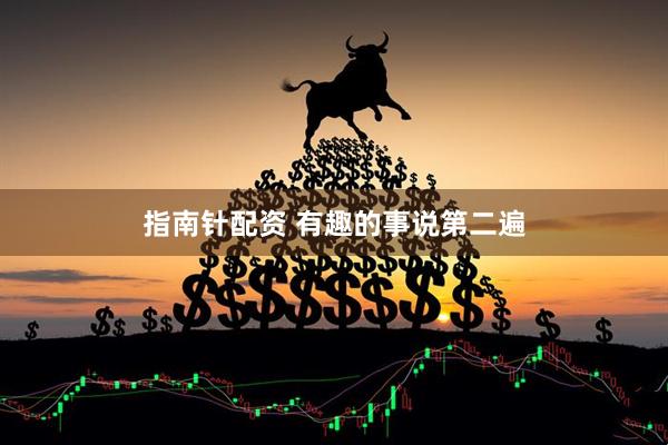 指南针配资 有趣的事说第二遍